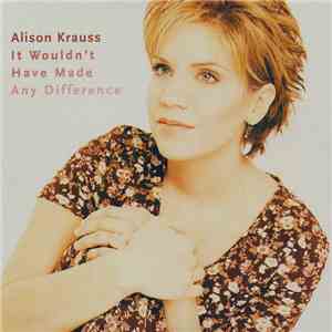 Alison Krauss - It Wouldn't Have Made Any Difference download free
