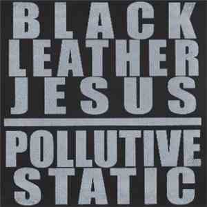 Black Leather Jesus / Pollutive Static - Black Leather Jesus / Pollutive Static download mp3 flac