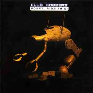 Club Robbers - Honey, Ride This! download free Club Robbers - Honey, Ride This! download mp3 flac