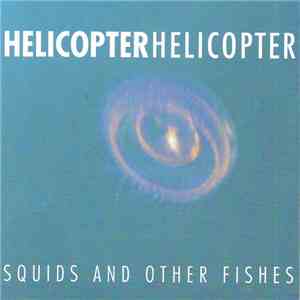 Helicopter Helicopter - Squids And Other Fishes download mp3 flac