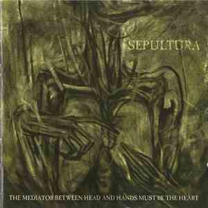 Sepultura - The Mediator Between Head And Hands Must Be The Heart download free