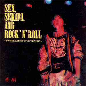 赤痢 - Sex, Sekiri, And Rock'n'roll 〜Unreleased Live Tracks〜 download mp3 flac