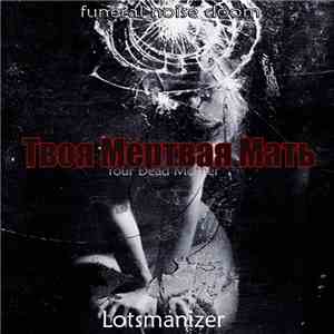 Твоя Мертвая Мать - Lotsmanizer download free
